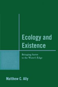 Matthew C Ally - Ecology and Existence Bringing Sartre to the Waters Edge Download
